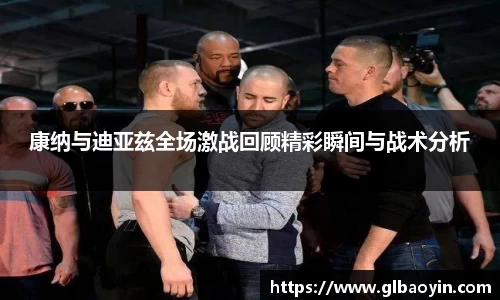康纳与迪亚兹全场激战回顾精彩瞬间与战术分析