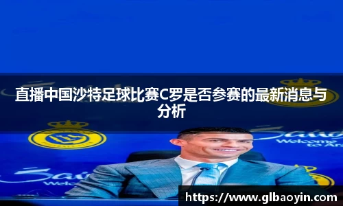 直播中国沙特足球比赛C罗是否参赛的最新消息与分析